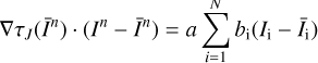 $ \nabla {{\tau }_{J}}({{\bar{I}}^{n}})\cdot ({{I}^{n}}-{{\bar{I}}^{n}})=a\sum\limits_{i=1}^{N}{{{b}_{\text{i}}}({{I}_{\text{i}}}-{{{\bar{I}}}_{\text{i}}})} $