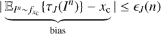 $ |\underbrace{{{\mathbb{E}}_{{{I}^{n}}\tilde{\ }{{f}_{xc}}}}\{{{\tau }_{J}}({{I}^{n}})\}-{{x}_{\text{c}}}}_{\text{bias}}|\le {{\epsilon }_{J}}(n) $