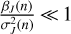 $ \frac{\beta _{ J} (n)}{\sigma ^2_{ J}(n)} \ll 1$