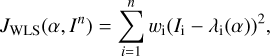 $ \begin{aligned} J_\mathrm{WLS}(\alpha ,I^n)=\sum _{i=1}^nw_\mathrm{i}(I_\mathrm{i}-\lambda _\mathrm{i}(\alpha ))^2, \end{aligned} $