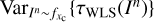 $ \mathrm{Var}_{I^n \sim f_{x_\mathrm{c}}}\{\tau _\mathrm{WLS}(I^n)\} $