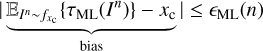 $ |\underbrace{{{\mathbb{E}}_{{{I}^{n}}\tilde{\ }{{f}_{xc}}}}\{{{\tau }_{\text{ML}}}({{I}^{n}})\}-{{x}_{\text{c}}}}_{\text{bias}}|\le {{\epsilon }_{\text{ML}}}(n) $