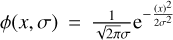 $ \phi (x,\sigma )= \frac{1}{\sqrt{2\pi } \sigma } \mathrm{e}^{- \frac{(x)^2}{2 \sigma ^2}} $