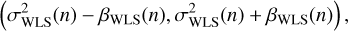 $ \begin{aligned} \left( \sigma ^2_\mathrm{WLS}(n) - \beta _\mathrm{WLS} (n) , \sigma ^2_\mathrm{WLS}(n) + \beta _\mathrm{WLS} (n) \right), \end{aligned} $