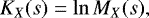 \begin{equation*} K_X(s) = \ln{ M_X(s)} , \end{equation*}