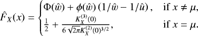 \begin{equation*}\hat{F}_X(x)= \begin{cases} {\mathrm{\Phi}}({\hat{w}}) &#x002B; \phi({\hat{w}}) \left(1/{\hat{w}} - 1/{\hat{u}} \right), & \text{if } x \neq \mu, \\ \frac{1}{2} &#x002B; \frac{K_X^{(3)}(0)}{6 \sqrt{2 \pi} K_X^{(2)}(0)^{3/2}}, & \text{if } x = \mu. \end{cases} \end{equation*}