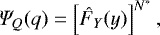 \begin{equation*}\Psi_Q(q) = \left[ \hat{F}_Y(y) \right]^{N^*}, \end{equation*}