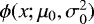 $ \phi(x; \mu_0, \sigma_0^2)$