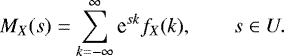 \begin{equation*} M_X(s)=\sum_{k=-\infty}^{\infty} \textrm{e}^{s k} f_X(k), \qquad s \in U. \end{equation*}