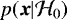 $p({\boldsymbol{x}}| \mathcal{H}_0)$
