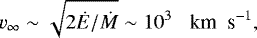 \begin{equation*} v_{\infty}\sim\sqrt{2\dot{E}/\dot{M}}\sim10^3\;\;\; \textrm{km\; s}^{-1},\end{equation*}