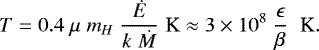 \begin{equation*} T= 0.4 \; \mu \; m_H \;\frac{\dot{E}}{k \; \dot{M}} \; \textrm{K} \approx 3 \times 10^8\; \frac{\epsilon}{\beta}\;\; \textrm{K}.\end{equation*}