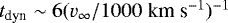 $t_{\textrm{dyn}}\sim 6 (v_{\infty} /1000 \;\textrm{km}\; \textrm{s}^{-1})^{-1}$
