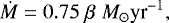 \begin{equation*} \dot{M}= 0.75 \; \beta \; M_{\odot} \textrm{yr}^{-1}, \end{equation*}