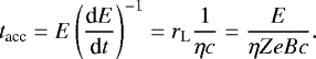 \begin{equation*} t_{\textrm{acc}}=E\left(\frac{\textrm{d}E}{\textrm{d}t}\right)^{-1}= r_{\textrm L}\frac{1}{\eta c}=\frac{E}{\eta ZeBc}. \end{equation*}