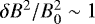 $\delta B^2/B_0^2\sim1$