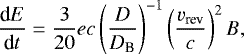 \begin{equation*} \frac{\textrm{d}E}{\textrm{d}t}=\frac{3}{20} e c \left( \frac{D}{D_{\textrm{B}}}\right)^{-1} \left( \frac{v_{\textrm{rev}}}{c}\right)^{2} B, \end{equation*}