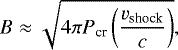\begin{equation*} B\approx \sqrt{4\pi P_{\textrm{cr}} \left( \frac{v_{\textrm{shock}}}{c}\right)}, \end{equation*}