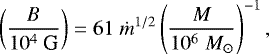 \begin{equation*} \left( \frac{B}{10^4~\textrm{G}}\right) = 61\; \dot{m}^{1/2} \left( \frac{M}{10^6\; M_{\odot}}\right)^{-1},\end{equation*}