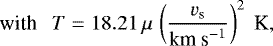 \begin{equation*} \textrm{ with } \,\,\, T=18.21\, \mu \, \left( \frac{v_{\textrm{s}}}{\textrm{km s$^{-1}$}} \right)^{2} \text{ K,} \end{equation*}
