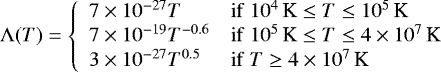 \begin{equation*} {\rm{\Lambda}}(T)=\left\{ \begin{array}{lll} 7\times 10^{-27}T & \mathrm{if\ } 10^{4}\,\textrm{K} \le T \le 10^{5}\,\textrm{K} \\ 7\times 10^{-19}T^{-0.6} & \mathrm{if\ } 10^{5}\,\textrm{K} \le T \le 4\times 10^{7}\,\textrm{K} \\ 3\times 10^{-27}T^{0.5} & \mathrm{if\ } T \ge 4\times 10^{7}\,\textrm{K} \\ \end{array} \right. \end{equation*}