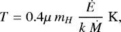 \begin{equation*} T= 0.4 \mu~m_H \; \frac{\dot{E}}{k \; \dot{M}}\; \textrm{K}, \end{equation*}