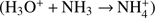 $ ({\text{H}}_3\text{O}^++{\text{NH}}_3\rightarrow\text{NH}_4^+) $