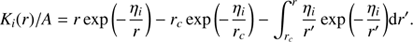 $$ K_i{(r)}/A=r\;\exp{(-\frac{\eta_i}r)}-r_\mathrm c\;\exp{(-\frac{\eta_i}{r_\mathrm c})}-\int_{r_\mathrm c}^r\frac{\eta_i}{r'}\exp{(-\frac{\eta_i}{r'})}\mathrm dr'. $$