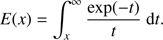 $$ E{(x)}=\int_x^\infty\frac{\exp{(-t)}}t\mathrm dt. $$