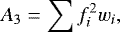 \begin{equation*} A_3=\sum{f_i^2w_i} ,\end{equation*}