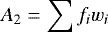 \begin{equation*} A_2=\sum{f_iw_i} \end{equation*}