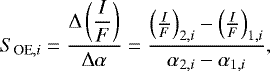 \begin{equation*}S_{\textrm{OE},i} = \dfrac{\mathrm{\Delta} \left(\dfrac{I}{F} \right)}{\mathrm{\Delta} \alpha} = \dfrac{\left(\frac{I}{F} \right)_{2,i} - \left(\frac{I}{F} \right)_{1,i}}{\alpha_{2,i} - \alpha_{1,i}},\\ \end{equation*}