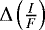 $\mathrm{\Delta} \left(\frac{I}{F}\right)$