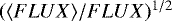 $(\langle FLUX \rangle / FLUX)^{1/2}$