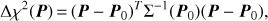 $$ \mathrm\Delta\chi^2{(\boldsymbol P)}={(\boldsymbol P-{\boldsymbol P}_0)}^T\mathrm\Sigma^{-1}{({\boldsymbol P}_0)(\boldsymbol P-{\boldsymbol P}_0)}, $$