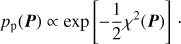 $$ p_\mathrm p{(\boldsymbol P)}\propto\exp{\lbrack-\frac12\chi^2{(\boldsymbol P)}\rbrack}. $$