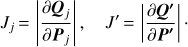 $$ \begin{equation}J_j\,{=}\,\left | \frac{\partial \boldsymbol{Q}_j}{\partial \boldsymbol{P}_j} \right |,\quad J'\,{=}\,\left | \frac{\partial \boldsymbol{Q'}}{\partial \boldsymbol{P'}} \right |\cdot \end{equation}. $$