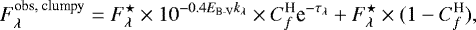 \begin{equation*} F_{\lambda}^{\text{obs, clumpy}} = F_{\lambda}^{\star} \times 10^{-0.4 E_{\text{B-V}} k_{\lambda}}\times C_f^{\text{H}} \text{e}^{-\tau_{\lambda}}&#x002B;F_{\lambda}^{\star} \times (1-C_f^{\text{H}}),\end{equation*}