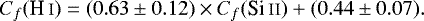 \begin{equation*} C_f(\ion{H}{i}) = (0.63 \pm 0.12) \times C_f(\ion{Si}{ii}) &#x002B; (0.44 \pm 0.07) .\end{equation*}