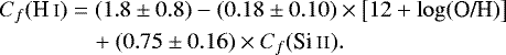 \begin{align*} & C_f(\ion{H}{i}) = \left(1.8\pm0.8\right) - \left(0.18\pm0.10\right)\times \left[12&#x002B;\log(\text{O/H})\right] \nonumber \\ & \quad\quad\quad\quad &#x002B;\left(0.75 \pm 0.16\right) \times C_f(\text{\ion{Si}{ii}}).\end{align*}