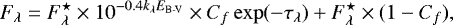 \begin{equation*} F_{\lambda} = F^{\star}_{\lambda} \times 10^{-0.4 k_{\lambda} E_{\textrm{B-V}}} \times C_f \exp(-\tau_{\lambda}) &#x002B; F^{\star}_{\lambda} \times (1-C_f),\end{equation*}
