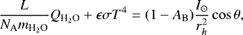 \begin{equation*} \frac{L}{N_{\textrm{A}} m_{\textrm{H}_2\textrm{O}}} Q_{\textrm{H}_2\textrm{O}} &#x002B; \epsilon \sigma T^4 = (1 - A_{\textrm{B}}) \frac{I_{\odot}}{r_h^2} \cos \theta, \end{equation*}