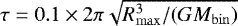 $\tau = 0.1 \times 2\pi \sqrt{R_{\mathrm{max}}^3/(G M_{\mathrm{bin}})}$