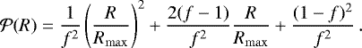 \begin{equation*} \mathcal{P}(R) = \frac{1}{f^2} \left(\frac{R}{R_{\mathrm{max}}} \right)^2 +\frac{2(f-1)}{f^2} \frac{R}{R_{\mathrm{max}}} +\frac{(1-f)^2}{f^2}\,. \end{equation*}