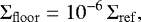 \begin{equation*} {\mathrm{\Sigma}}_{\mathrm{floor}} = 10^{-6}\,{\mathrm{\Sigma}}_{\mathrm{ref}} ,\end{equation*}