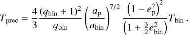 \begin{equation*}T_{\mathrm{prec}} = \frac{4}{3} \frac{(q_{\mathrm{bin}} + 1)^2}{q_{\mathrm{bin}}} \left(\frac{a_{\mathrm{p}}}{a_{\mathrm{bin}}} \right)^{7/2} \frac{\left(1-e_{\mathrm{p}}^2\right)^2} {\left(1 + \frac{3}{2} e_{\mathrm{bin}}^2\right)} T_{\mathrm{bin}}\,. \end{equation*}