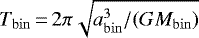 $T_{\mathrm{bin}}\,{=}\, 2\pi \sqrt{a^3_{\mathrm{bin}}/(G M_{\mathrm{bin}})}$