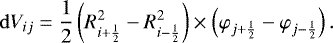 \begin{equation*} \,\mathrm{d} V_{ij} = \frac{1}{2} \left(R_{i+\frac{1}{2}}^2 - R_{i-\frac{1}{2}}^2 \right) \times\left( \varphi_{j+\frac{1}{2}} -\varphi_{j-\frac{1}{2}}\right) .\end{equation*}