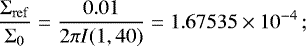 \begin{equation*} \frac{{\mathrm{\Sigma}}_{\mathrm{ref}}}{{\mathrm{\Sigma}}_0} = \frac{0.01}{2\pi I(1, 40)} = 1.67535\times 10^{-4}\,; \end{equation*}