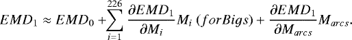 \begin{equation*} EMD_1\approx EMD_0&#x002B;\!\!\sum_{i=1}^{226}\frac{\partial EMD_1}{\partial M_i}M_i~{{(for Bigs)}}&#x002B;\frac{\partial EMD_1}{\partial M_{{{arcs}}}}M_{{{arcs}}}.\end{equation*}